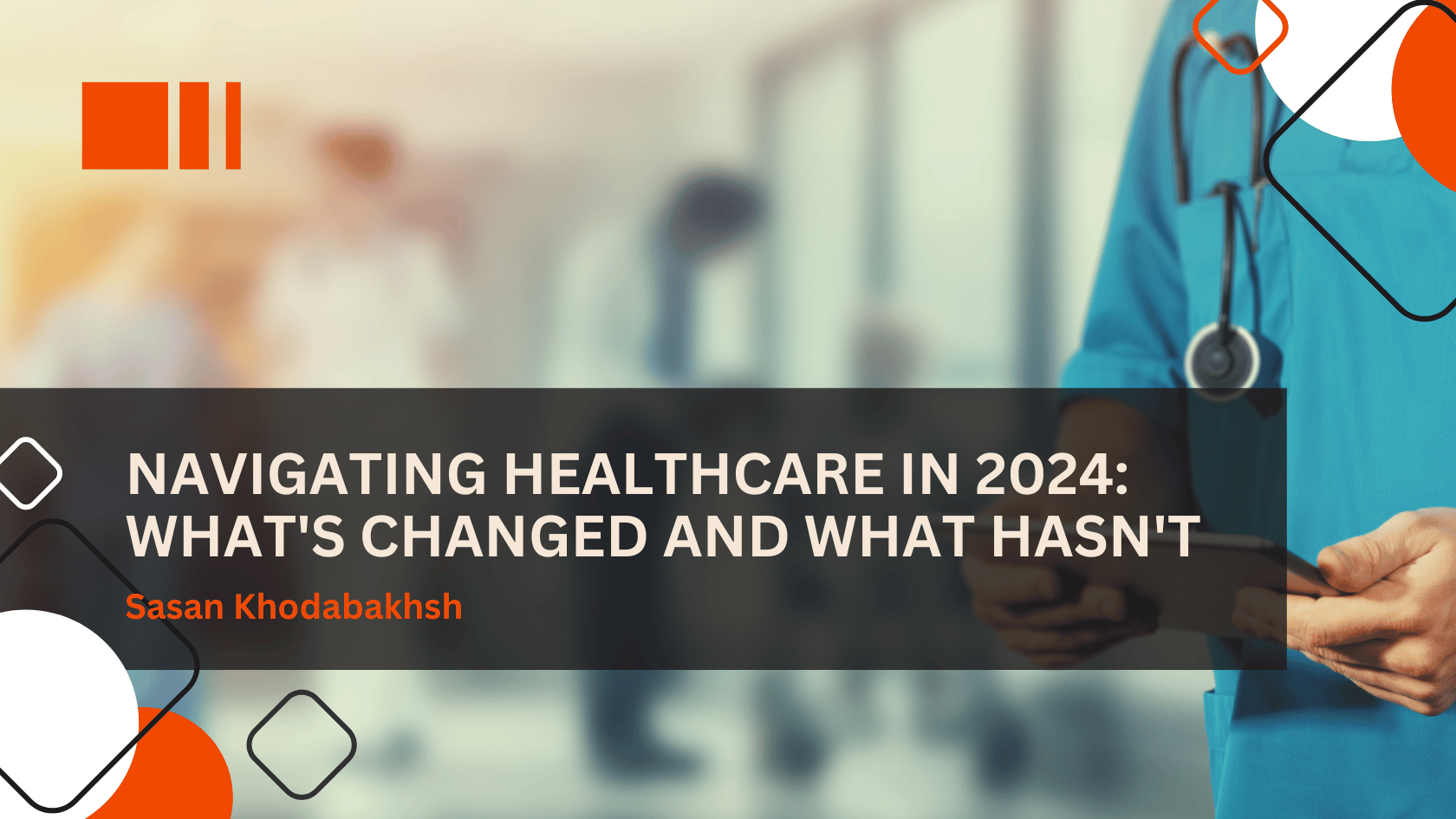 Navigating Healthcare in 2024_ What's Changed and What Hasn't