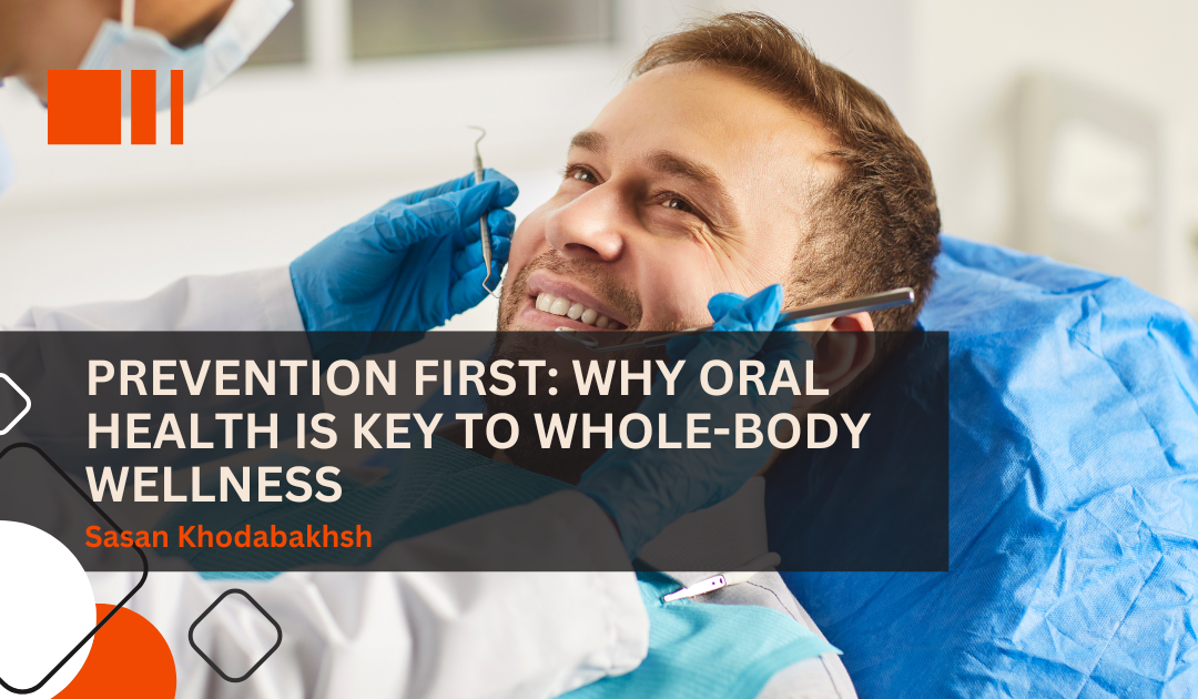 Prevention First: Why Oral Health Is Key to Whole-Body Wellness